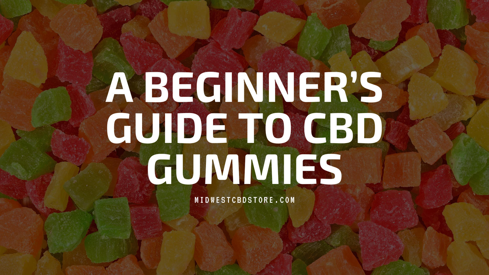 A Beginner's Guide to CBD Gummies- Benefits and Dosage